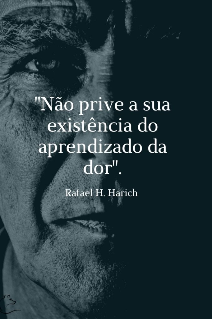 Não prive a sua existência do aprendizado da dor