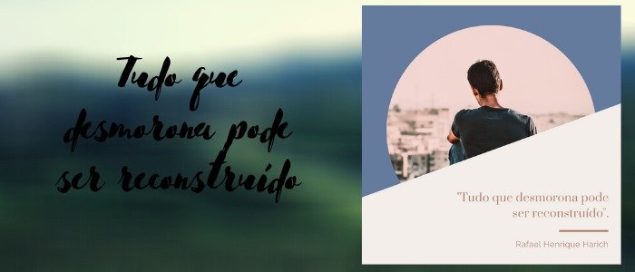 Tudo que desmorona pode ser reconstruído
