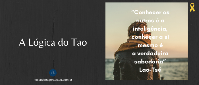 “Conhecer os outros é a inteligência, conhecer a si mesmo é a verdadeira sabedoria” Lao-Tsé