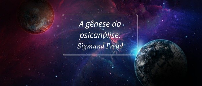 A gênese da psicanálise: Sigmund Freud