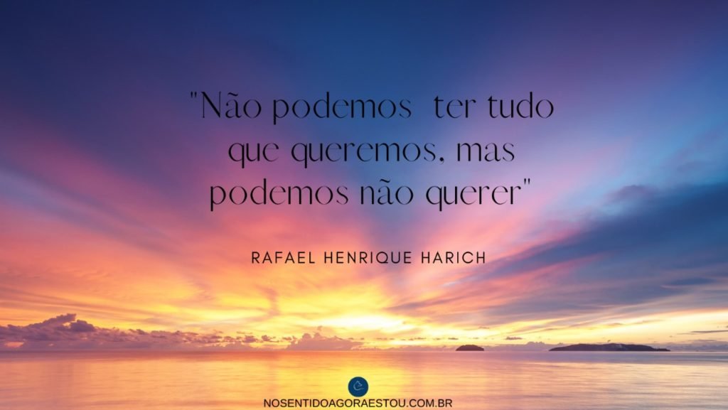 “Não podemos ter tudo que queremos, mas podemos não querer”