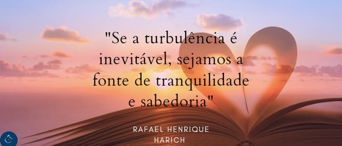 Se a turbulência é inevitável sejamos a fonte de tranquilidade e sabedoria