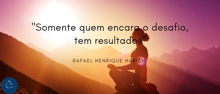 “Somente quem encara o desafio, tem resultados! ”