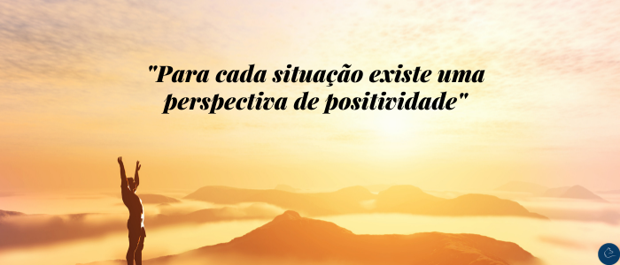 Para cada situação existe uma perspectiva de positividade