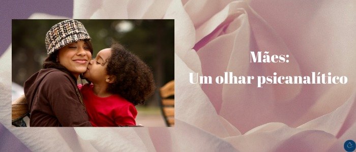 Mães Um olhar psicanalítico